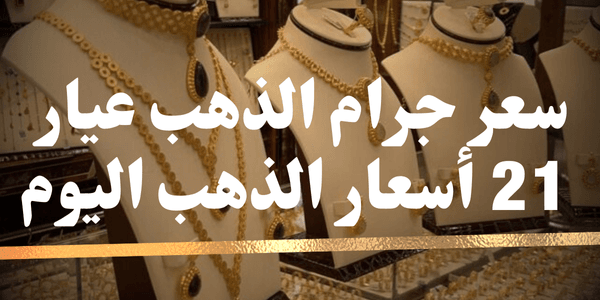سعر جرام الذهب عيار 21 أسعار الذهب اليوم