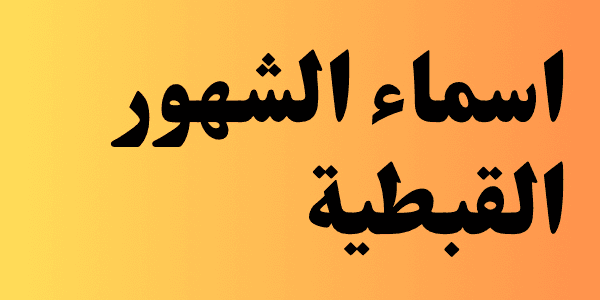 اسماء الشهور القبطية وترتيبها ومعانيها ( 13 شهر )