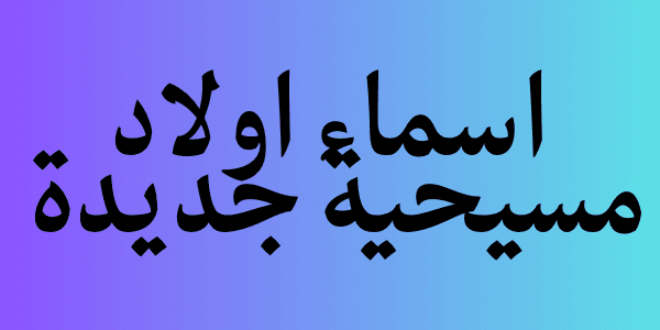 اسماء اولاد مسيحية جديدة 2026