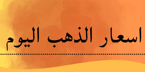 اسعار الذهب اليوم لكل الاعيرة 24 / 21/ 18
