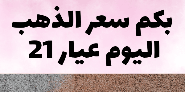 بكم سعر الذهب اليوم عيار 21 في مصر